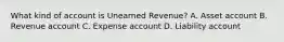 What kind of account is Unearned​ Revenue? A. Asset account B. Revenue account C. Expense account D. Liability account