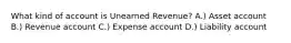 What kind of account is Unearned​ Revenue? A.) Asset account B.) Revenue account C.) Expense account D.) Liability account