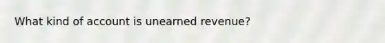 What kind of account is unearned revenue?