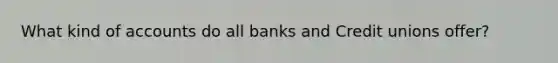 What kind of accounts do all banks and Credit unions offer?