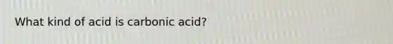 What kind of acid is carbonic acid?