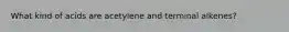 What kind of acids are acetylene and terminal alkenes?