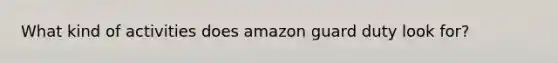 What kind of activities does amazon guard duty look for?