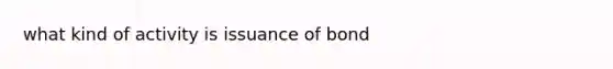 what kind of activity is issuance of bond