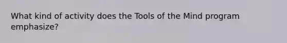 What kind of activity does the Tools of the Mind program emphasize?