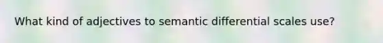 What kind of adjectives to semantic differential scales use?