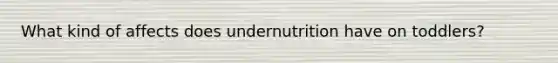 What kind of affects does undernutrition have on toddlers?