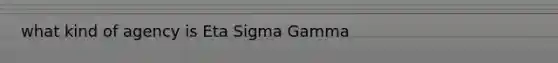 what kind of agency is Eta Sigma Gamma