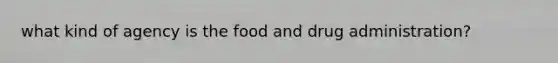 what kind of agency is the food and drug administration?