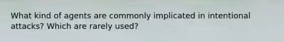 What kind of agents are commonly implicated in intentional attacks? Which are rarely used?