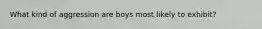 What kind of aggression are boys most likely to exhibit?