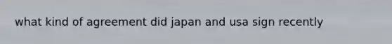 what kind of agreement did japan and usa sign recently