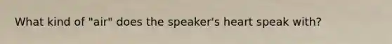 What kind of "air" does the speaker's heart speak with?