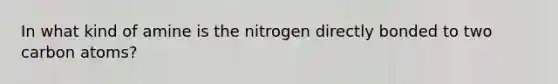 In what kind of amine is the nitrogen directly bonded to two carbon atoms?