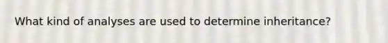 What kind of analyses are used to determine inheritance?