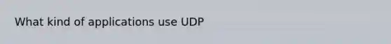 What kind of applications use UDP