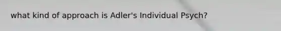 what kind of approach is Adler's Individual Psych?