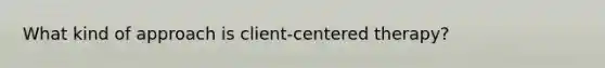 What kind of approach is client-centered therapy?