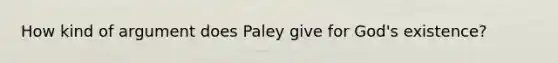 How kind of argument does Paley give for God's existence?