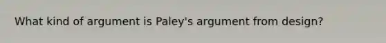 What kind of argument is Paley's argument from design?