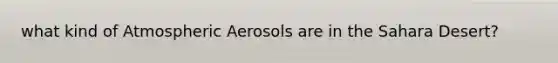 what kind of Atmospheric Aerosols are in the Sahara Desert?