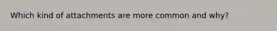 Which kind of attachments are more common and why?