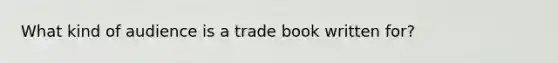 What kind of audience is a trade book written for?