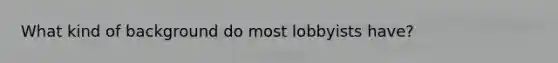 What kind of background do most lobbyists have?