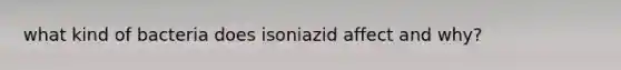 what kind of bacteria does isoniazid affect and why?