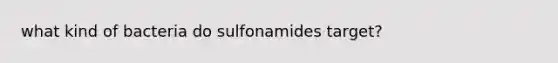 what kind of bacteria do sulfonamides target?