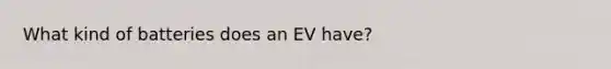 What kind of batteries does an EV have?