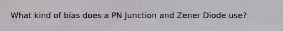 What kind of bias does a PN Junction and Zener Diode use?