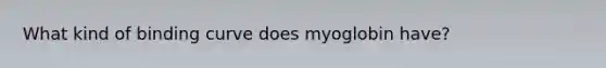 What kind of binding curve does myoglobin have?