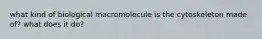 what kind of biological macromolecule is the cytoskeleton made of? what does it do?