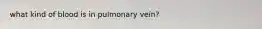 what kind of blood is in pulmonary vein?