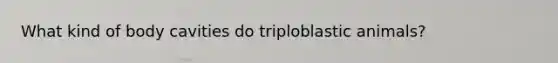 What kind of body cavities do triploblastic animals?