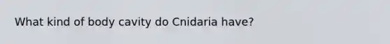 What kind of body cavity do Cnidaria have?