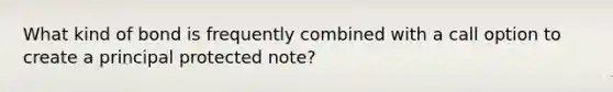 What kind of bond is frequently combined with a call option to create a principal protected note?