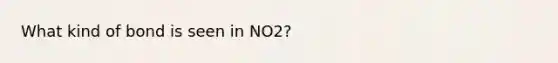 What kind of bond is seen in NO2?