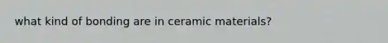 what kind of bonding are in ceramic materials?