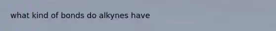 what kind of bonds do alkynes have