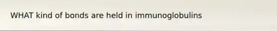 WHAT kind of bonds are held in immunoglobulins