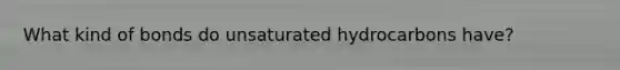 What kind of bonds do unsaturated hydrocarbons have?