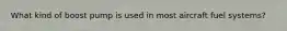 What kind of boost pump is used in most aircraft fuel systems?
