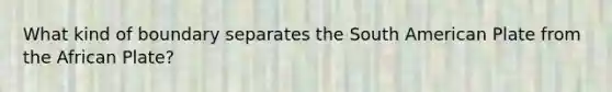 What kind of boundary separates the South American Plate from the African Plate?