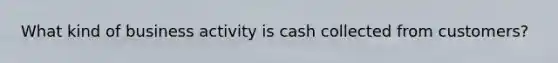 What kind of business activity is cash collected from customers?