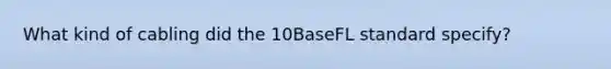 What kind of cabling did the 10BaseFL standard specify?