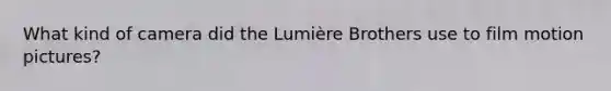 What kind of camera did the Lumière Brothers use to film motion pictures?