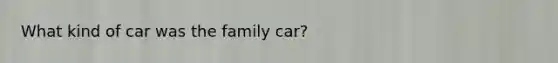 What kind of car was the family car?