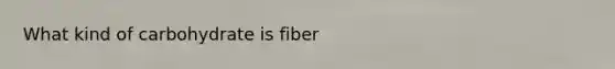 What kind of carbohydrate is fiber